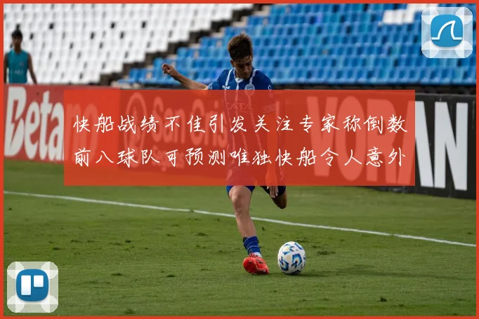 快船战绩不佳引发关注专家称倒数前八球队可预测唯独快船令人意外