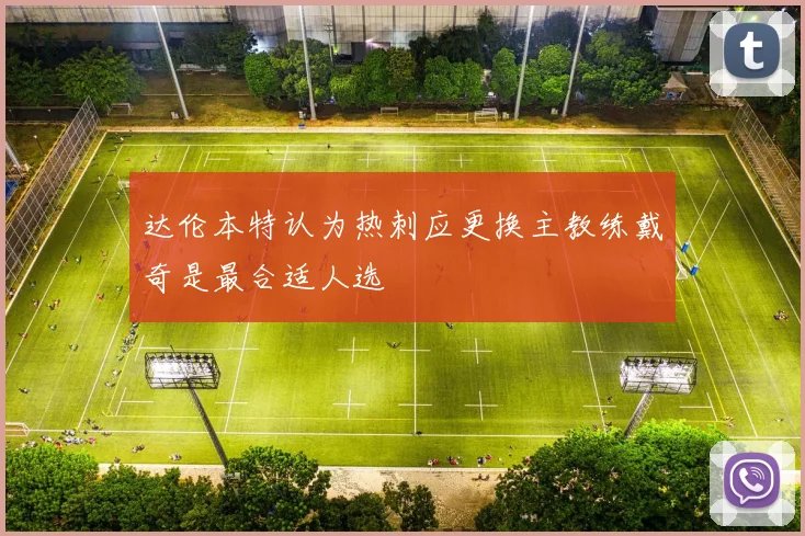 达伦本特认为热刺应更换主教练戴奇是最合适人选