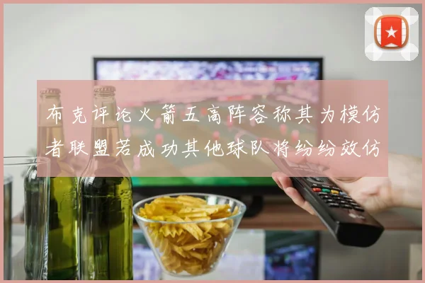 布克评论火箭五高阵容称其为模仿者联盟若成功其他球队将纷纷效仿