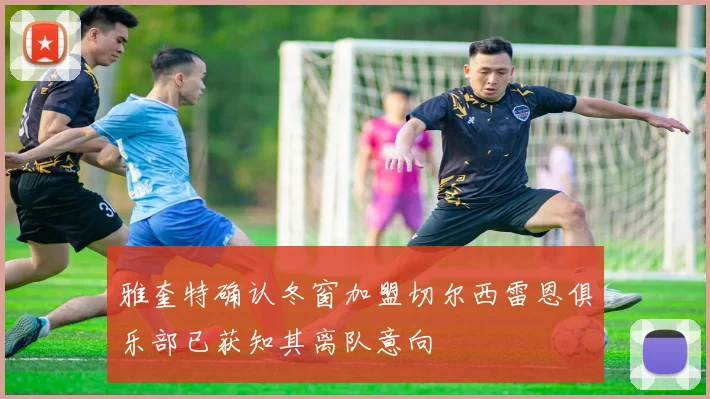 雅奎特确认冬窗加盟切尔西雷恩俱乐部已获知其离队意向